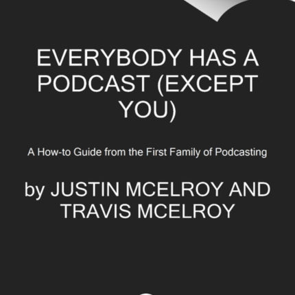 Everybody Has a Podcast (Except You): A How-To Guide from the First Family of Podcasting