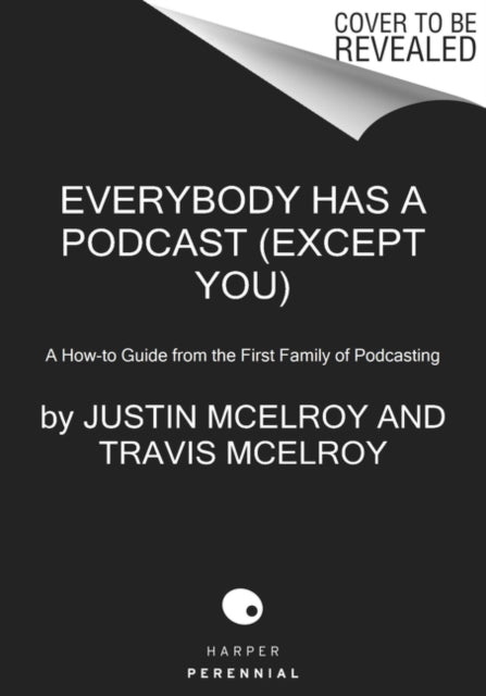 Everybody Has a Podcast (Except You): A How-To Guide from the First Family of Podcasting