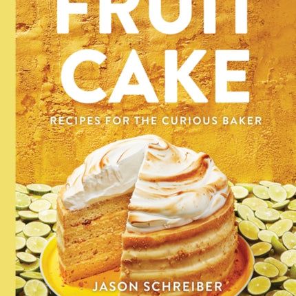 Fruit Cake: Recipes for the Curious Baker