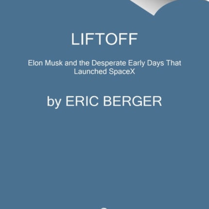 Liftoff: The Desperate Early Days of SpaceX, and the Launching of a New Era