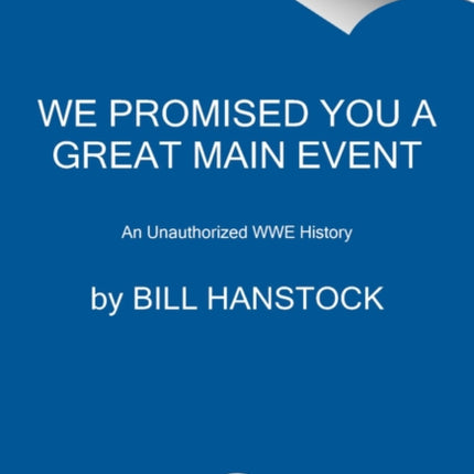 We Promised You a Great Main Event: An Unauthorized WWE History