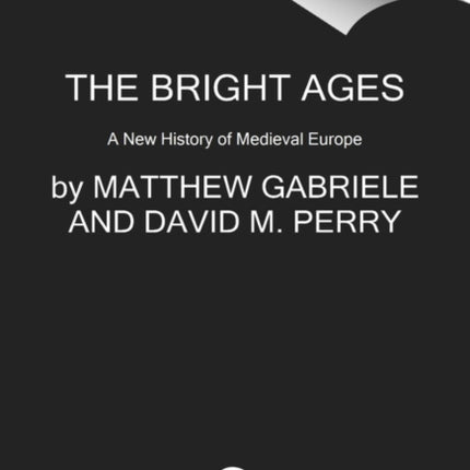 The Bright Ages: A New History of Medieval Europe