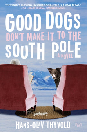 Good Dogs Don't Make It to the South Pole: A Novel