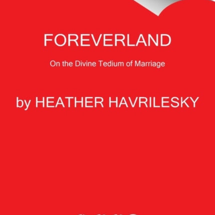 Foreverland: On the Divine Tedium of Marriage