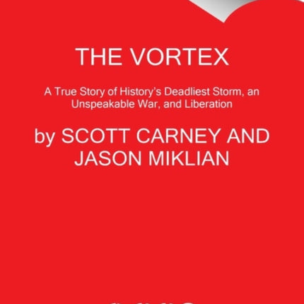 The Vortex: A True Story of History's Deadliest Storm, an Unspeakable War, and Liberation