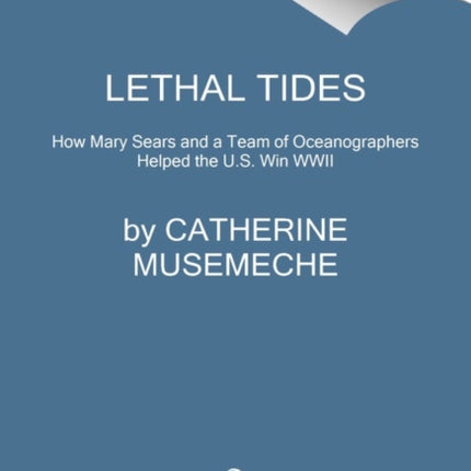 Lethal Tides: Mary Sears and the Marine Scientists Who Helped Win World War II