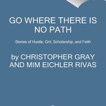 Go Where There Is No Path: Stories of Hustle, Grit, Scholarship, and Faith