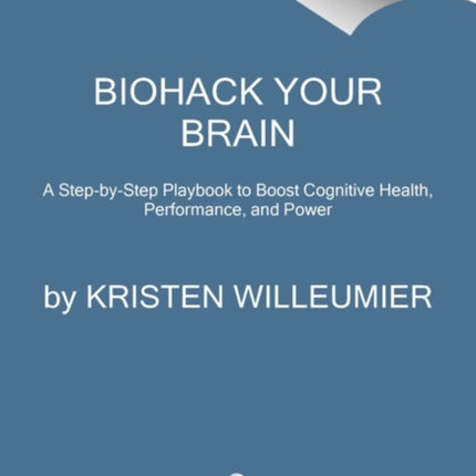 Biohack Your Brain: How to Boost Cognitive Health, Performance & Power