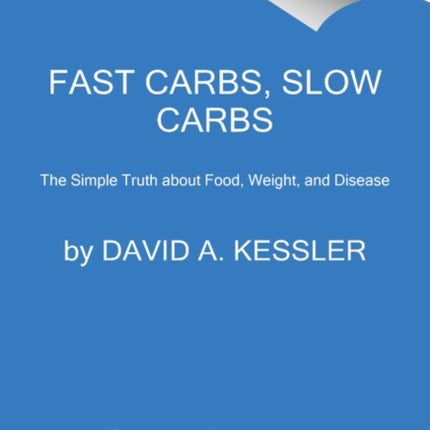 Fast Carbs, Slow Carbs: The Simple Truth About Food, Weight, and Disease