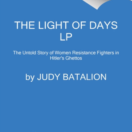 The Light of Days: The Untold Story of Women Resistance Fighters in Hitler's Ghettos