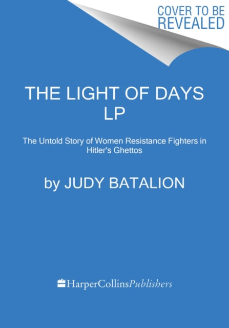 The Light of Days: The Untold Story of Women Resistance Fighters in Hitler's Ghettos