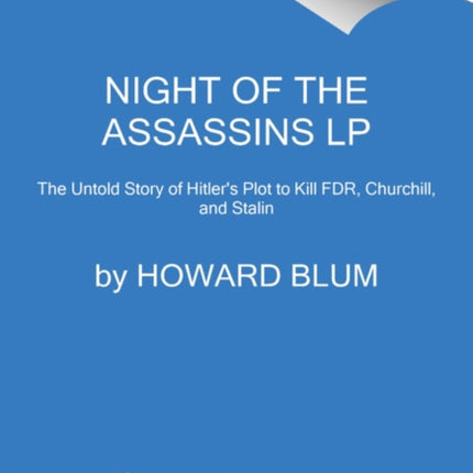 Night of the Assassins: The Untold Story of Hitler's Plot to Kill FDR, Churchill, and Stalin