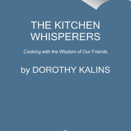 The Kitchen Whisperers: Cooking with the Wisdom of Our Friends