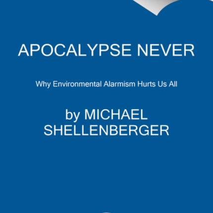 Apocalypse Never: Why Environmental Alarmism Hurts Us All