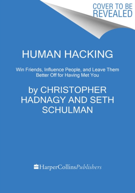 Human Hacking: Win Friends, Influence People, and Leave Them Better Off for Having Met You