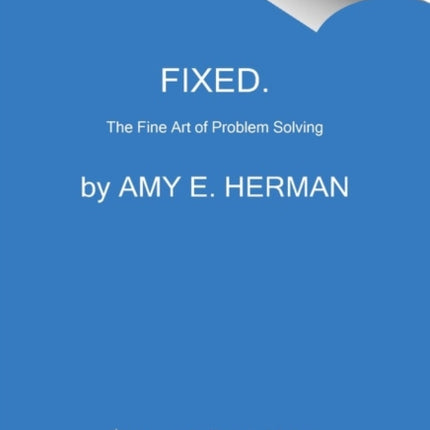 Fixed.: How to Perfect the Fine Art of Problem Solving