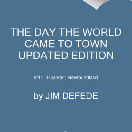 The Day the World Came to Town Updated Edition: 9/11 in Gander, Newfoundland