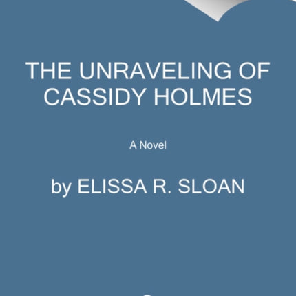 The Unraveling of Cassidy Holmes: A Novel