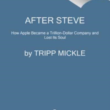 After Steve: How Apple Became a Trillion-Dollar Company and Lost Its Soul