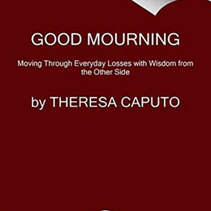 Good Mourning: Moving Through Everyday Losses with Wisdom from the Other Side