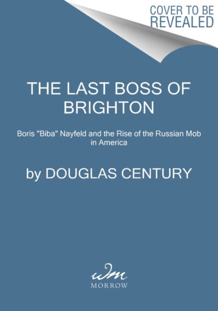 The Last Boss of Brighton: Boris "Biba" Nayfeld and the Rise of the Russian Mob in America