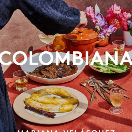 Colombiana: A Rediscovery of Recipes and Rituals from the Soul of Colombia