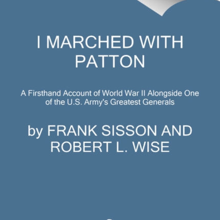 I Marched with Patton: A Firsthand Account of World War II Alongside One of the U.S. Army's Greatest Generals