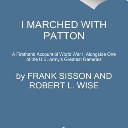 I Marched with Patton: A Firsthand Account of World War II Alongside One of the U.S. Army's Greatest Generals