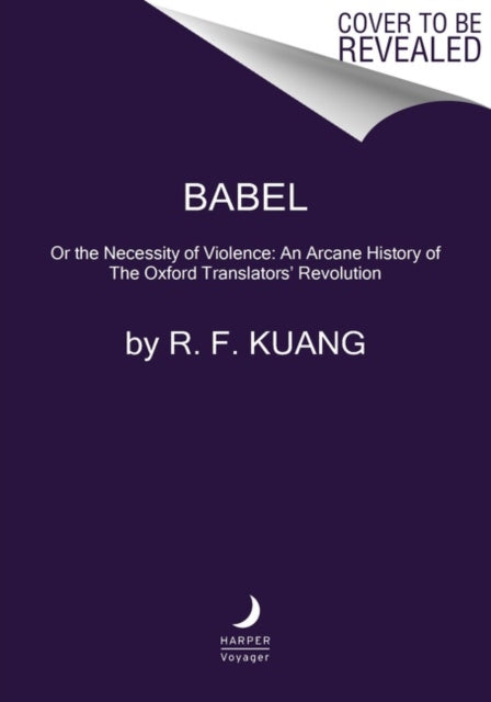 Babel: Or the Necessity of Violence: An Arcane History of the Oxford Translators' Revolution