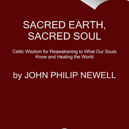 Sacred Earth, Sacred Soul: Celtic Wisdom for Reawakening to What Our Souls Know and Healing the World