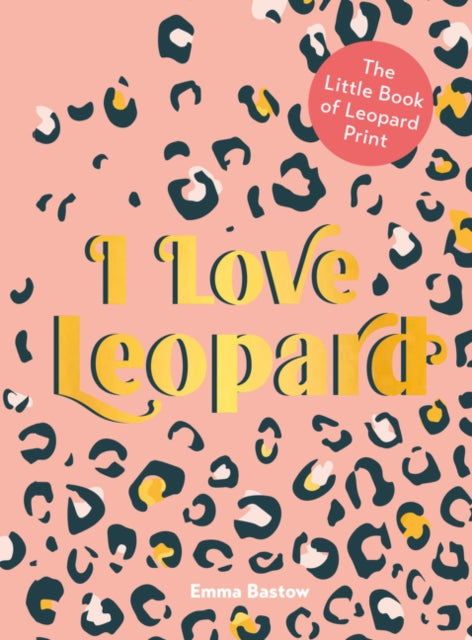 I Love Leopard: The Little Book of Leopard Print