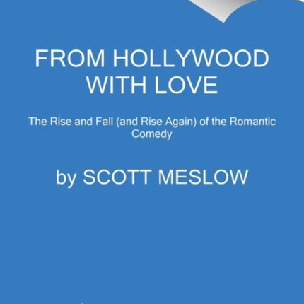 From Hollywood with Love: The Rise and Fall (and Rise Again) of the Romantic Comedy