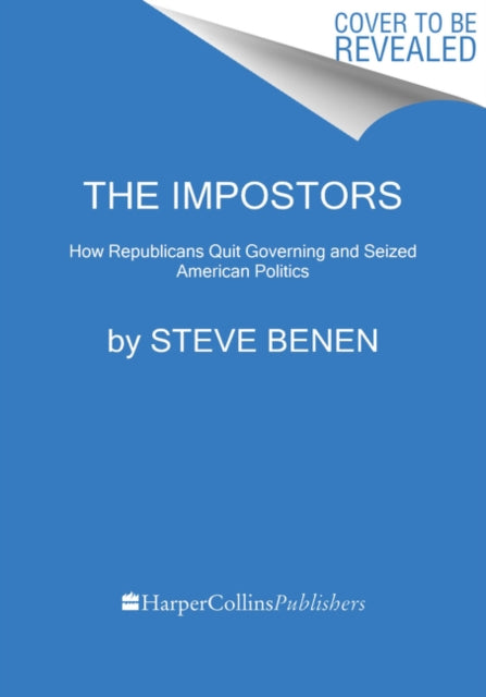 The Impostors: How Republicans Quit Governing and Seized American Politics