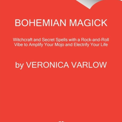 Bohemian Magick: Witchcraft and Secret Spells to Electrify Your Life