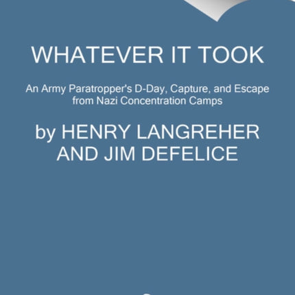 Whatever It Took: An American Paratrooper's Extraordinary Memoir of Escape, Survival, and Heroism in the Last Days of World War II