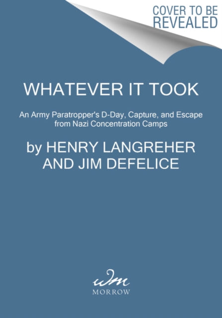 Whatever It Took: An American Paratrooper's Extraordinary Memoir of Escape, Survival, and Heroism in the Last Days of World War II