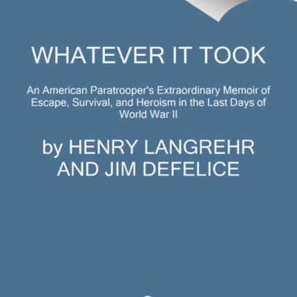 Whatever It Took: An American Paratrooper's Extraordinary Memoir of Escape, Survival, and Heroism in the Last Days of World War II