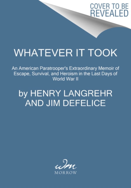 Whatever It Took: An American Paratrooper's Extraordinary Memoir of Escape, Survival, and Heroism in the Last Days of World War II