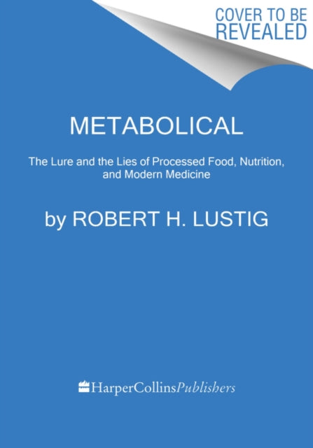 Metabolical: The Lure and the Lies of Processed Food, Nutrition, and Modern Medicine