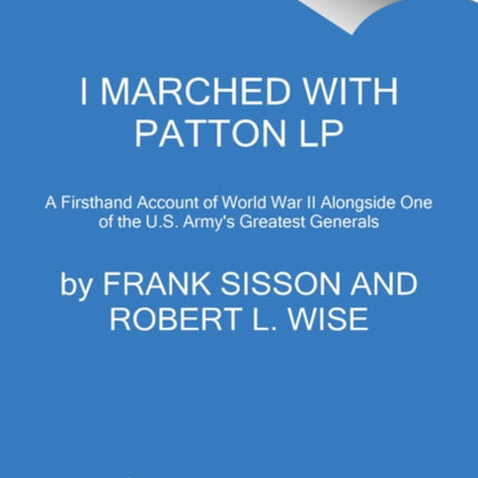 I Marched With Patton: A Firsthand Account of World War II Alongside One of the U.S. Army's Greatest Generals [Large Print]