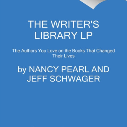 The Writer's Library: The Authors You Love On The Books That Changed Their Lives [Large Print]