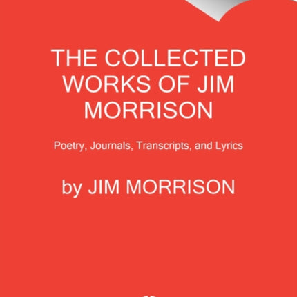 The Collected Works of Jim Morrison: Poetry, Journals, Transcripts, and Lyrics