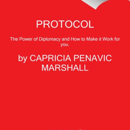 Protocol: The Power of Diplomacy and How to Make it Work for you.