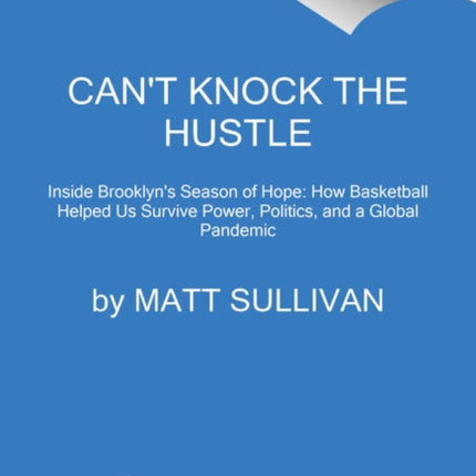 Can't Knock the Hustle: Inside the Season of Protest, Pandemic, and Progress with the Brooklyn Nets' Superstars of Tomorrow