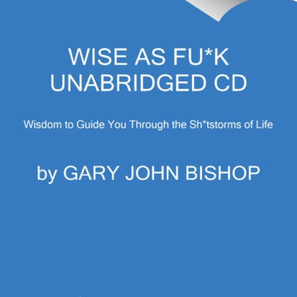 Wise as Fu*k CD: Simple Truths to Guide You Through the Sh*tstorms of Life