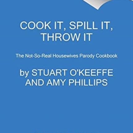 Cook It, Spill It, Throw It: The Not-So-Real Housewives Parody Cookbook