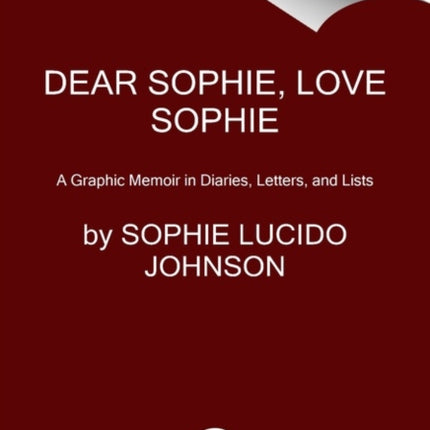 Dear Sophie, Love Sophie: A Graphic Memoir in Diaries, Letters, and Lists