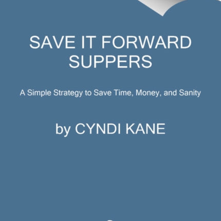 Save-It-Forward Suppers: A Simple Strategy to Save Time, Money, and Sanity