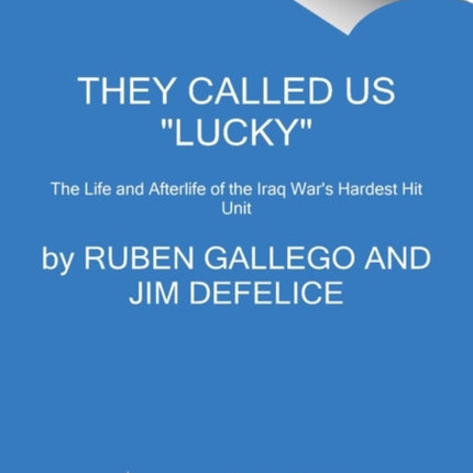 They Called Us "Lucky": The Life and Afterlife of the Iraq War's Hardest Hit Unit