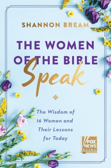 The Women of the Bible Speak: The Wisdom of 16 Women and Their Lessons for Today